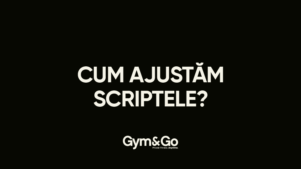 CUM AJUSTĂM SCRIPTELE?